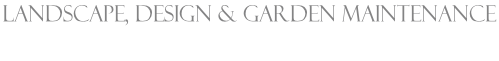 LANDSCAPE, DESIGN & GARDEN MAINTENANCE